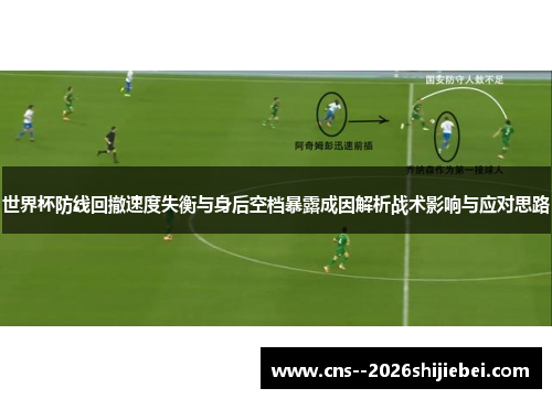 世界杯防线回撤速度失衡与身后空档暴露成因解析战术影响与应对思路 世界杯防线回撤速度失衡与身后空档暴露成因解析战术影响与应对思路