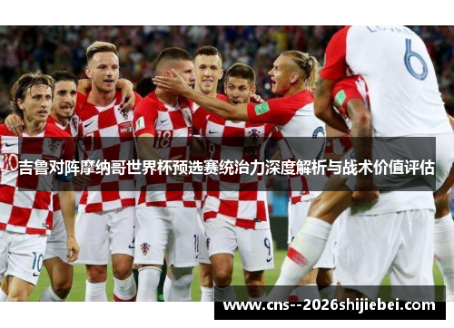 吉鲁对阵摩纳哥世界杯预选赛统治力深度解析与战术价值评估 吉鲁对阵摩纳哥世界杯预选赛统治力深度解析与战术价值评估