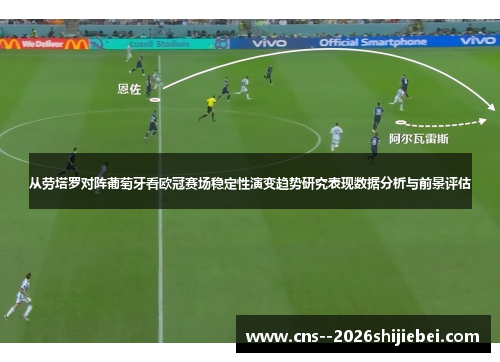 从劳塔罗对阵葡萄牙看欧冠赛场稳定性演变趋势研究表现数据分析与前景评估