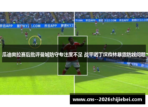 瓜迪奥拉赛后批评曼城防守专注度不足 战平诺丁汉森林暴露防线问题 瓜迪奥拉赛后批评曼城防守专注度不足 战平诺丁汉森林暴露防线问题