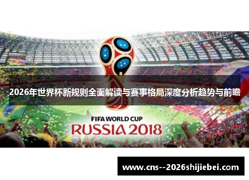 2026年世界杯新规则全面解读与赛事格局深度分析趋势与前瞻