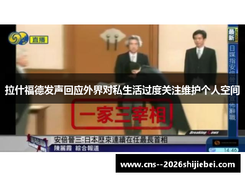 拉什福德发声回应外界对私生活过度关注维护个人空间 拉什福德发声回应外界对私生活过度关注维护个人空间