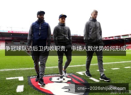 争冠球队边后卫内收职责，中场人数优势如何形成